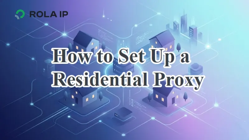How to Set Up a Residential Proxy: A Beginner Configuration Guide