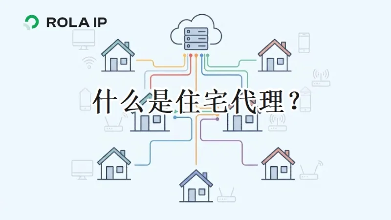 什么是住宅代理？住宅代理的工作原理与选型指南