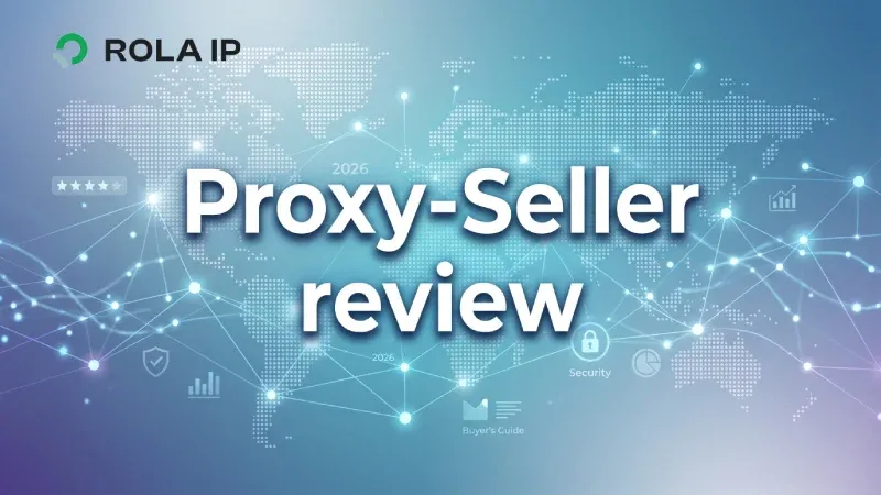 Proxy-Seller Review (2026) A Buyer's Evaluation Guide
